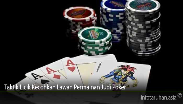 Taktik Licik Kecohkan Lawan Permainan Judi Poker